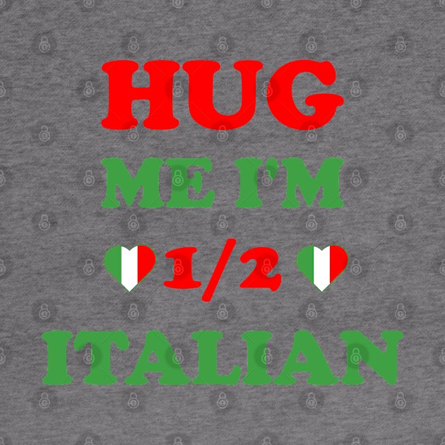 Hug Me I'm 1/2 Half Italian Funny American Italian by S-Log